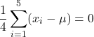 \begin{equation*}\frac{1}{4} \sum_{i=1}^{5} (x_i - \mu) = 0\end{equation*}