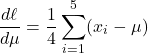 \begin{equation*}\frac{d\ell}{d\mu} = \frac{1}{4} \sum_{i=1}^{5} (x_i - \mu)\end{equation*}